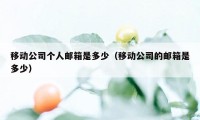 移动公司个人邮箱是多少（移动公司的邮箱是多少）