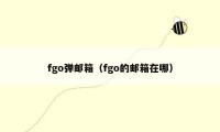 fgo弹邮箱（fgo的邮箱在哪）