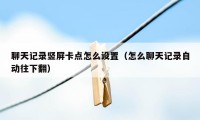 聊天记录竖屏卡点怎么设置（怎么聊天记录自动往下翻）