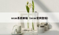 ucas系统邮箱(ucas官网登陆)