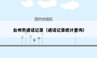 台州市通话记录（通话记录统计查询）