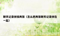 聊天记录拼接两张(怎么把两张聊天记录拼在一起)