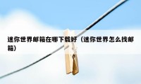 迷你世界邮箱在哪下载好(迷你世界怎么找邮箱)
