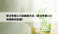 楚汉争霸115关破解方法（楚汉争霸115关破解动态图）