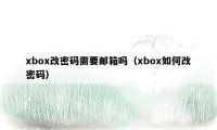 xbox改密码需要邮箱吗（xbox如何改密码）