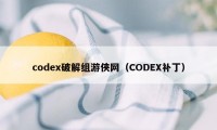 codex破解组游侠网（CODEX补丁）