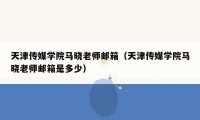 天津传媒学院马晓老师邮箱(天津传媒学院马晓老师邮箱是多少)