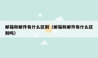 邮箱和邮件有什么区别(邮箱和邮件有什么区别吗)
