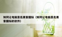 如何让电脑显出黑客图标（如何让电脑显出黑客图标的软件）