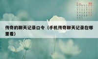 传奇的聊天记录口令（手机传奇聊天记录在哪里看）