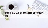 开房记录app下载（怎么删除APP下载记录）