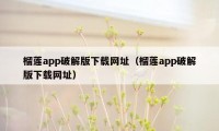 榴莲app破解版下载网址（榴莲app破解版下载网址）