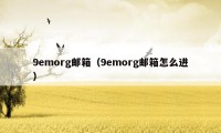 9emorg邮箱(9emorg邮箱怎么进)