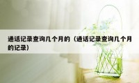 通话记录查询几个月的(通话记录查询几个月的记录)