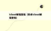 icloud邮箱登陆(安卓icloud邮箱登陆)