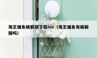 海王捕鱼破解版下载ios（海王捕鱼有破解版吗）