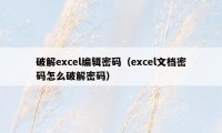 破解excel编辑密码（excel文档密码怎么破解密码）