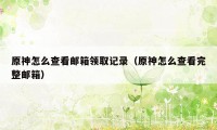 原神怎么查看邮箱领取记录(原神怎么查看完整邮箱)