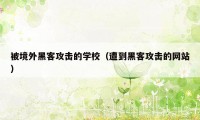 被境外黑客攻击的学校(遭到黑客攻击的网站)