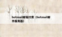 hotmail邮箱付费（hotmail邮件服务器）