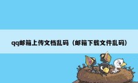 qq邮箱上传文档乱码（邮箱下载文件乱码）