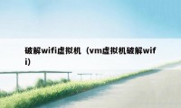 破解wifi虚拟机（vm虚拟机破解wifi）