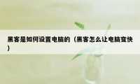 黑客是如何设置电脑的（黑客怎么让电脑变快）