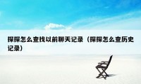 探探怎么查找以前聊天记录（探探怎么查历史记录）