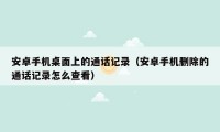 安卓手机桌面上的通话记录(安卓手机删除的通话记录怎么查看)