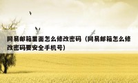网易邮箱里面怎么修改密码(网易邮箱怎么修改密码要安全手机号)