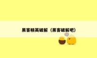 黑客精英破解(黑客破解吧)