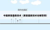 中国黑客最新技术（黑客最新技术从哪获得）