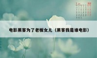 电影黑客为了老板女儿（黑客我是谁电影）