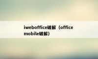 iweboffice破解（office mobile破解）