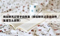 微信聊天记录手动恢复（微信聊天记录自动恢复是怎么回事）