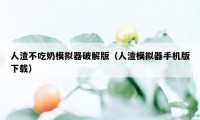 人渣不吃奶模拟器破解版（人渣模拟器手机版下载）