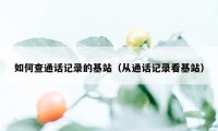 如何查通话记录的基站（从通话记录看基站）