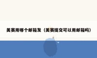 美赛用哪个邮箱发（美赛提交可以用邮箱吗）