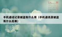 手机通话记录被盗有什么用（手机通讯录被盗有什么后果）