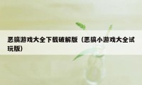 恶搞游戏大全下载破解版（恶搞小游戏大全试玩版）