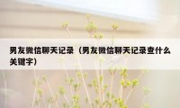 男友微信聊天记录（男友微信聊天记录查什么关键字）