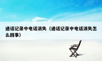 通话记录中电话消失（通话记录中电话消失怎么回事）