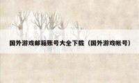 国外游戏邮箱账号大全下载(国外游戏帐号)