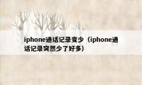 iphone通话记录变少（iphone通话记录突然少了好多）