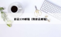 彩云139邮箱（和彩云邮箱）