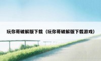 玩你哥破解版下载(玩你哥破解版下载游戏)