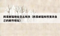 网易邮箱地址怎么样改(网易邮箱如何更改自己的邮件地址)