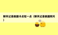 聊天记录截图卡点短一点(聊天记录截图照片)