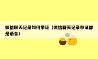 微信聊天记录如何举证(微信聊天记录举证都是语音)