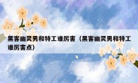 黑客幽灵男和特工谁厉害(黑客幽灵男和特工谁厉害点)